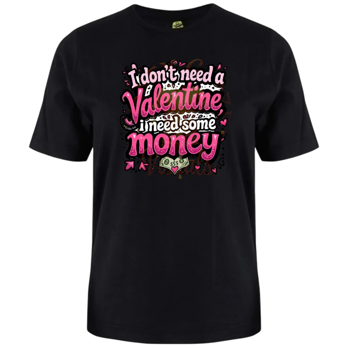 Vday Sale- I Don't Need a Valentine, I Need Some Money T-Shirt