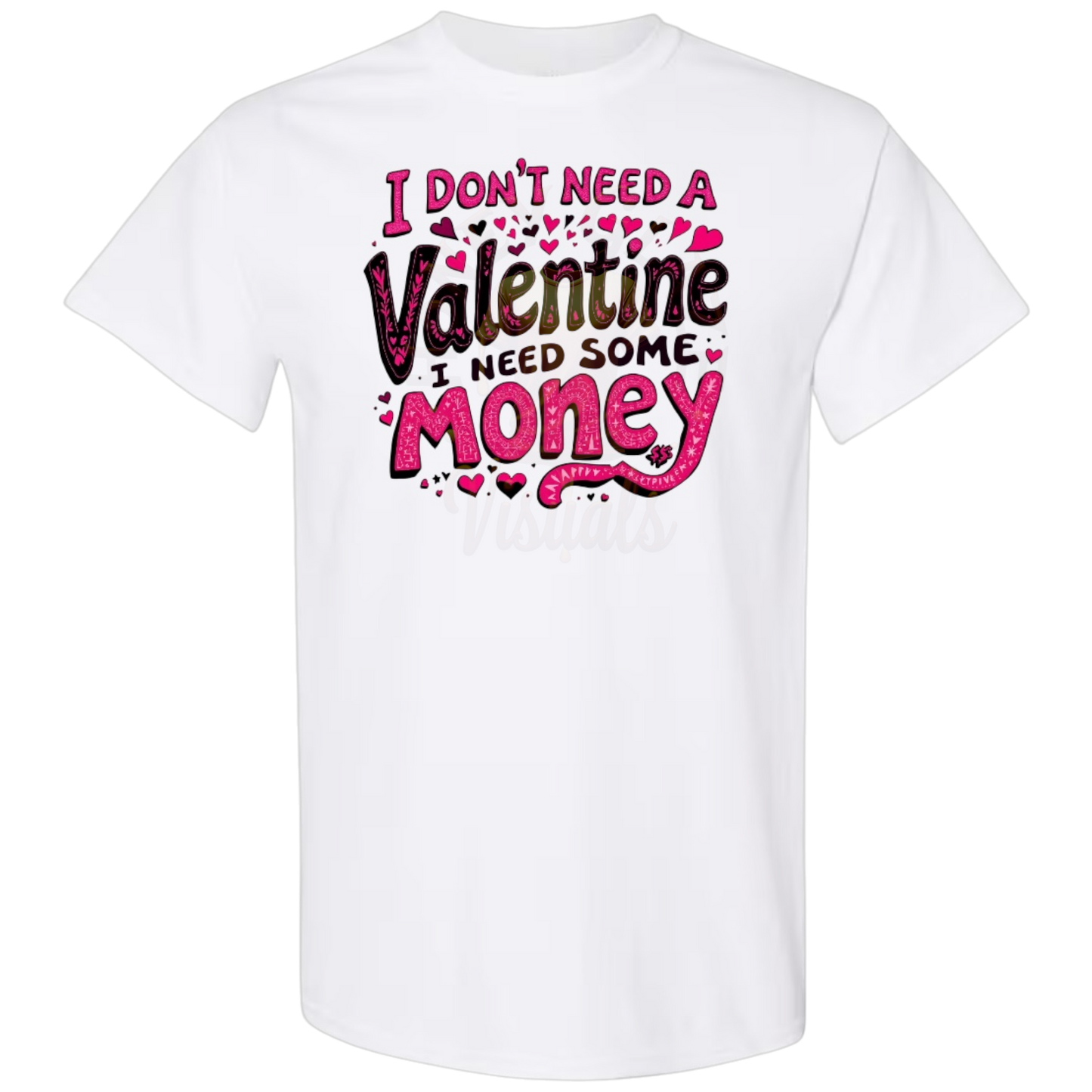 Vday Sale- I Don't Need a Valentine, I Need Some Money T-Shirt